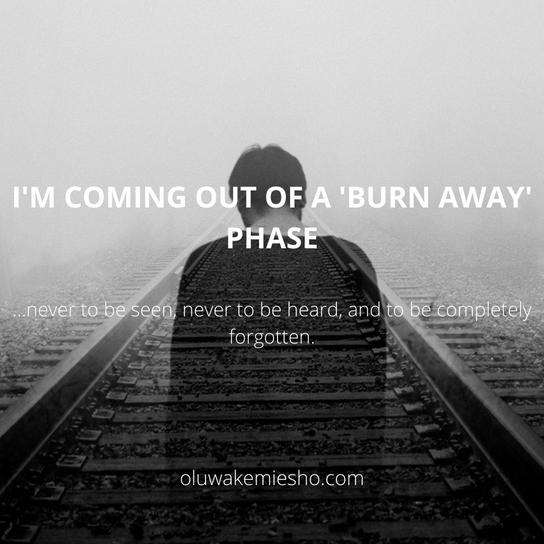 I’M COMING OUT OF A ‘BURN AWAY’ PHASE